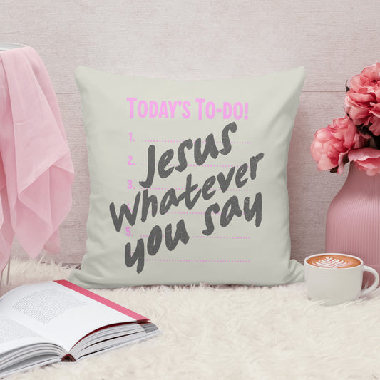 Today's To-Do! Jesus whatever you say